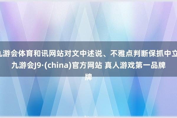 九游会体育和讯网站对文中述说、不雅点判断保抓中立-九游会J9·(china)官方网站 真人游戏第一品牌